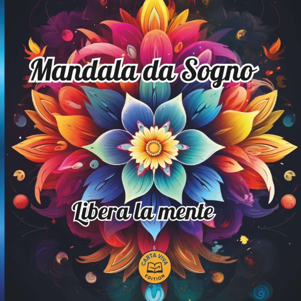Mandala da Sogno: Libera la Mente -un viaggio rilassante tra colori, consapevolezza e mindfulness