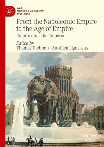 From the Napoleonic Empire to the Age of Empire: Empire after the Emperor (War, Culture and Society, 1750–1850)