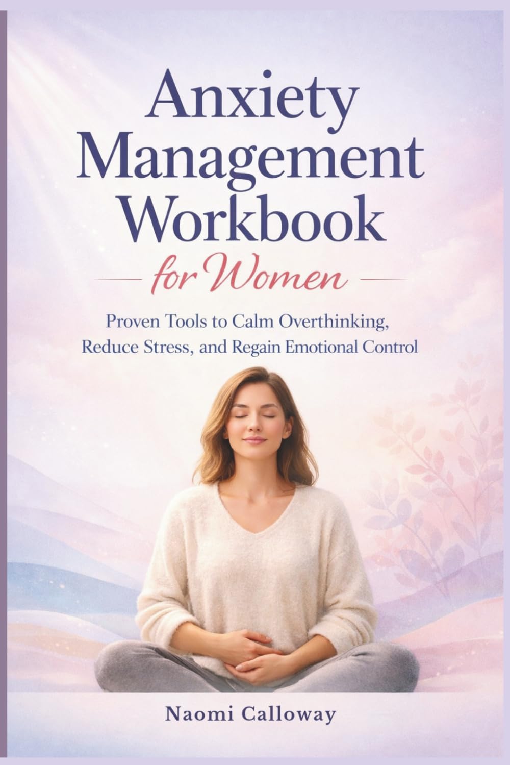Anxiety management workbook for women: Proven Tools to Calm Overthinking, Reduce Stress, and Regain Emotional Control (A recovery system)