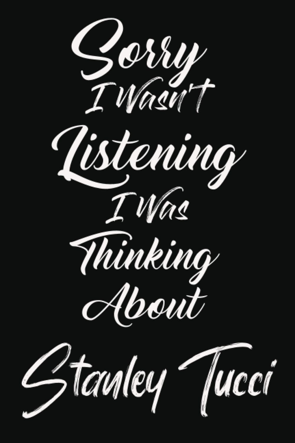 Sorry I Wasn't Listening I Was Thinking About Stanley Tucci: Blank Lined Notebook Journal about Stanley Tucci | 6X9 Blank Lined Notebook | Perfect ... Stanley Tucci Lovers | Notebook for Adults .