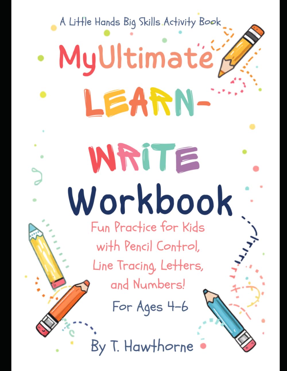 My Ultimate Learn-to-Write Workbook: Fun Practice for Kids with Pencil Control, Line Tracing, Letters, and Numbers! (A Little Hands Big Skills Activity Book)