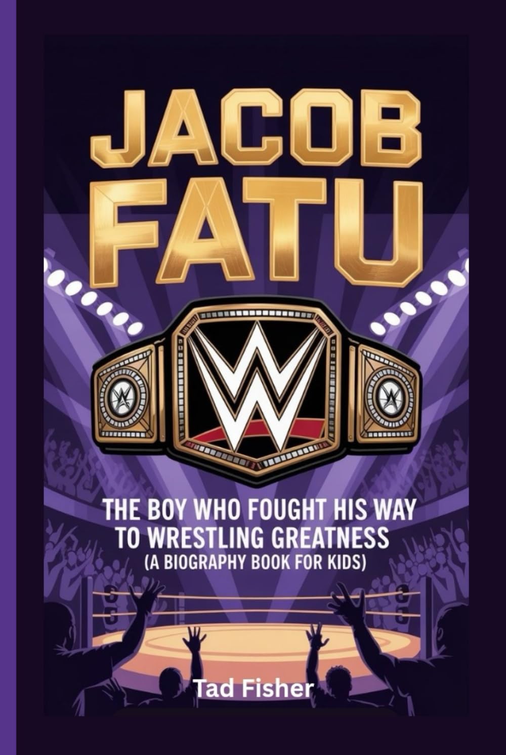 JACOB FATU: The Boy Who Fought His Way to Wrestling Greatness (A Biography Book for Kids)