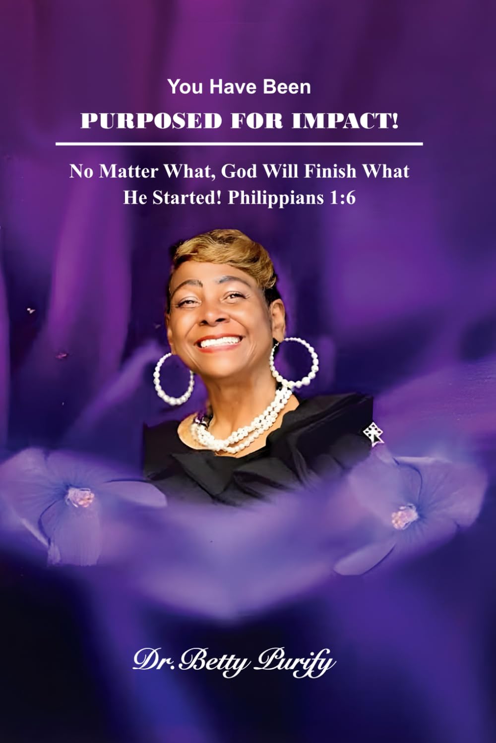 You Have Been Purposed For Impact!: Yes, God Will Finish What He Started!