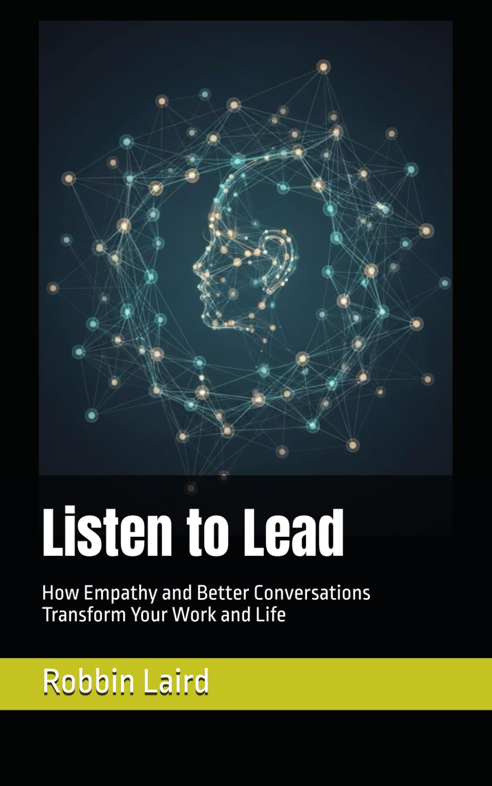 Listen to Lead: How Empathy and Better Conversations Transform Your Work and Life (Personal Professional Development Insights)