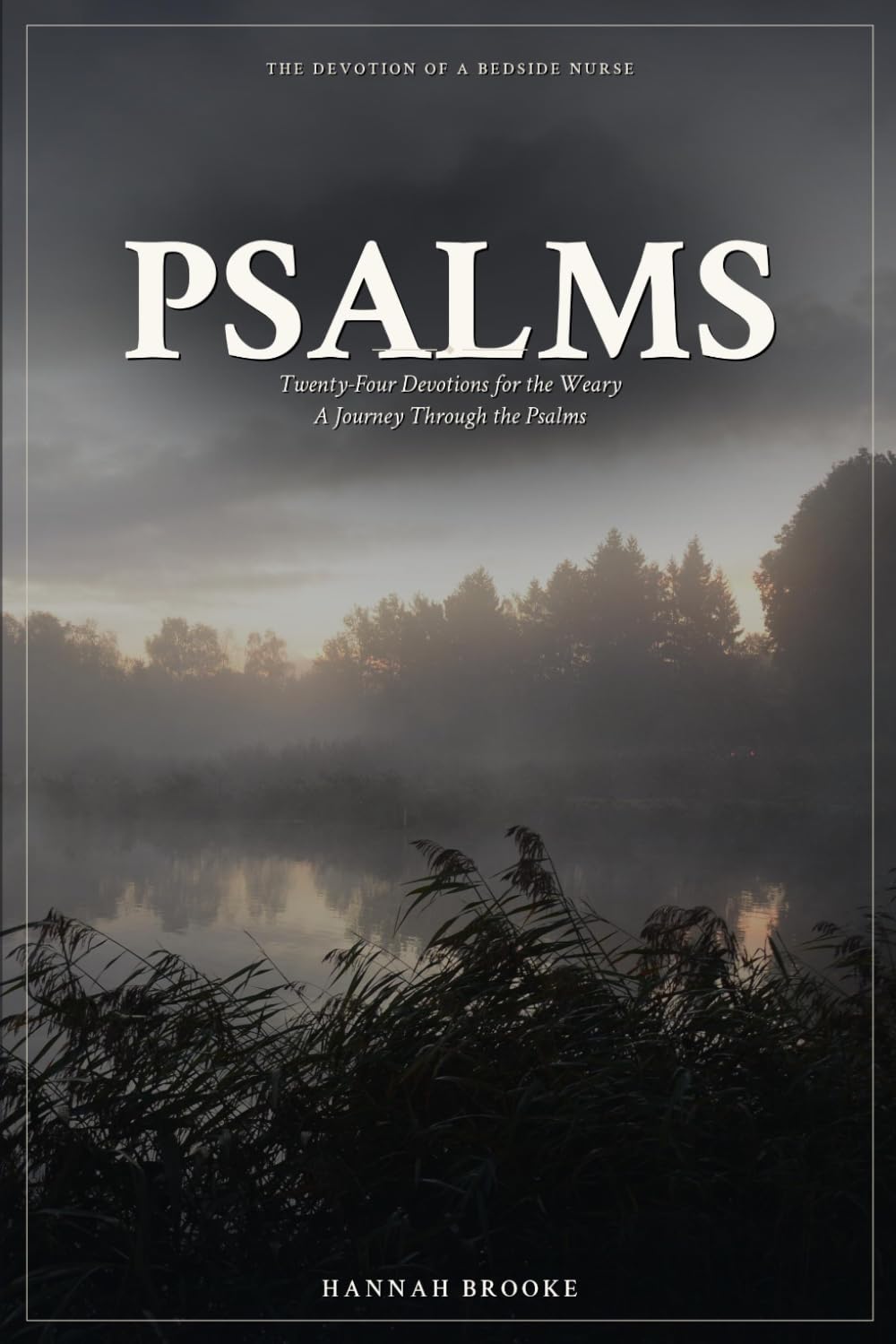 Psalms for the Weary: A 24‑Day Devotional and Bible Study Through the Psalms for Women — Comfort, Rest, and Hope for Anxious, Tired, and Grieving Hearts (The Devotion of a Bedside Nurse)