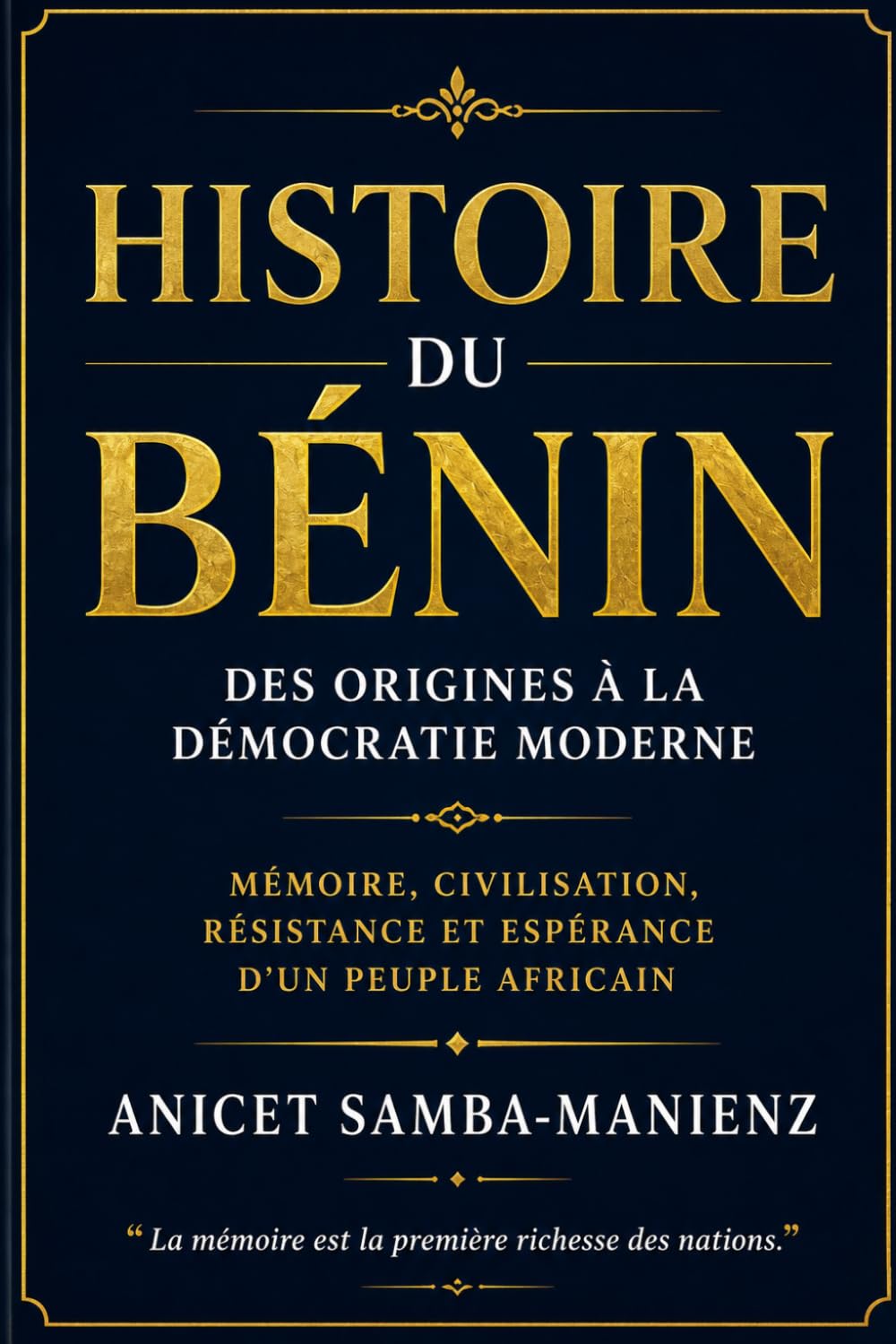 HISTOIRE DU BÉNIN: Des Origines à la Démocratie Moderne Mémoire, Civilisation, Résistance et Espérance d’un Peuple Africain