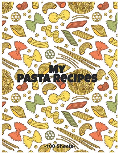 My Pasta Recipes: Blank Pasta Recipe Book to Write In Your Favorite Recipes - 100 Of the Best Pasta Recipes - 8.5" X 11" Paperback – 21 May 2020