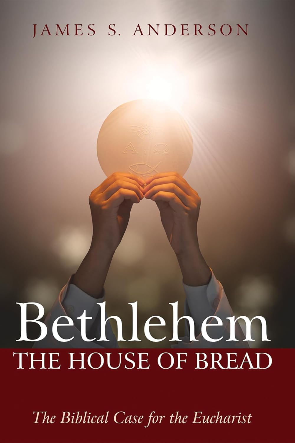 Bethlehem The House of Bread The Biblical Case for the Eucharist