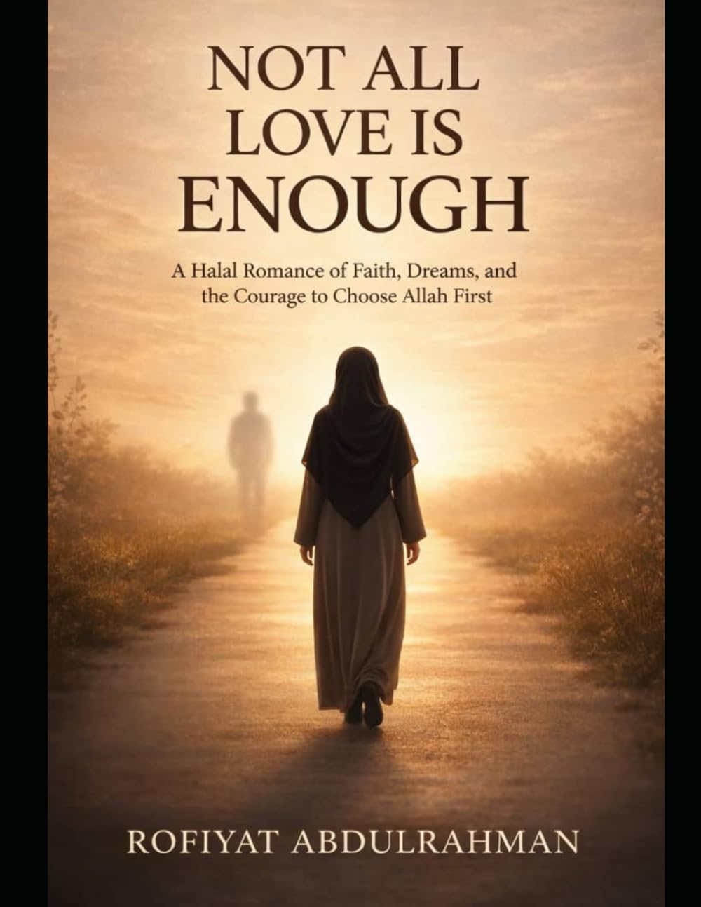 Not All Love Is Enough: A Halal Romance of Faith, Sacrifice, and the Courage to Choose Allah First