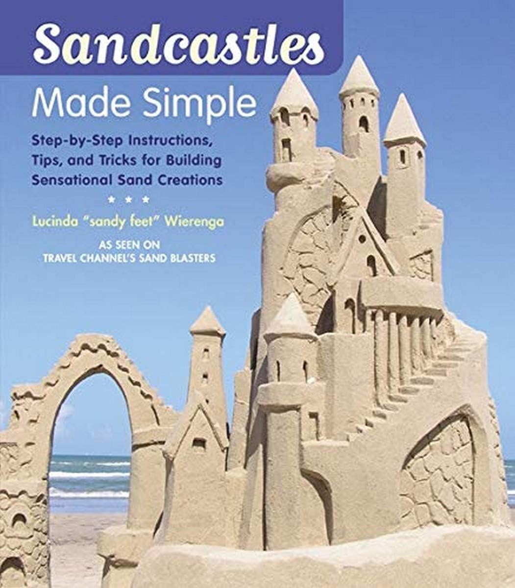 Sandcastles Made Simple: Step-by-Step Instructions, Tips, and Tricks for Building Sensational Sand Creations
