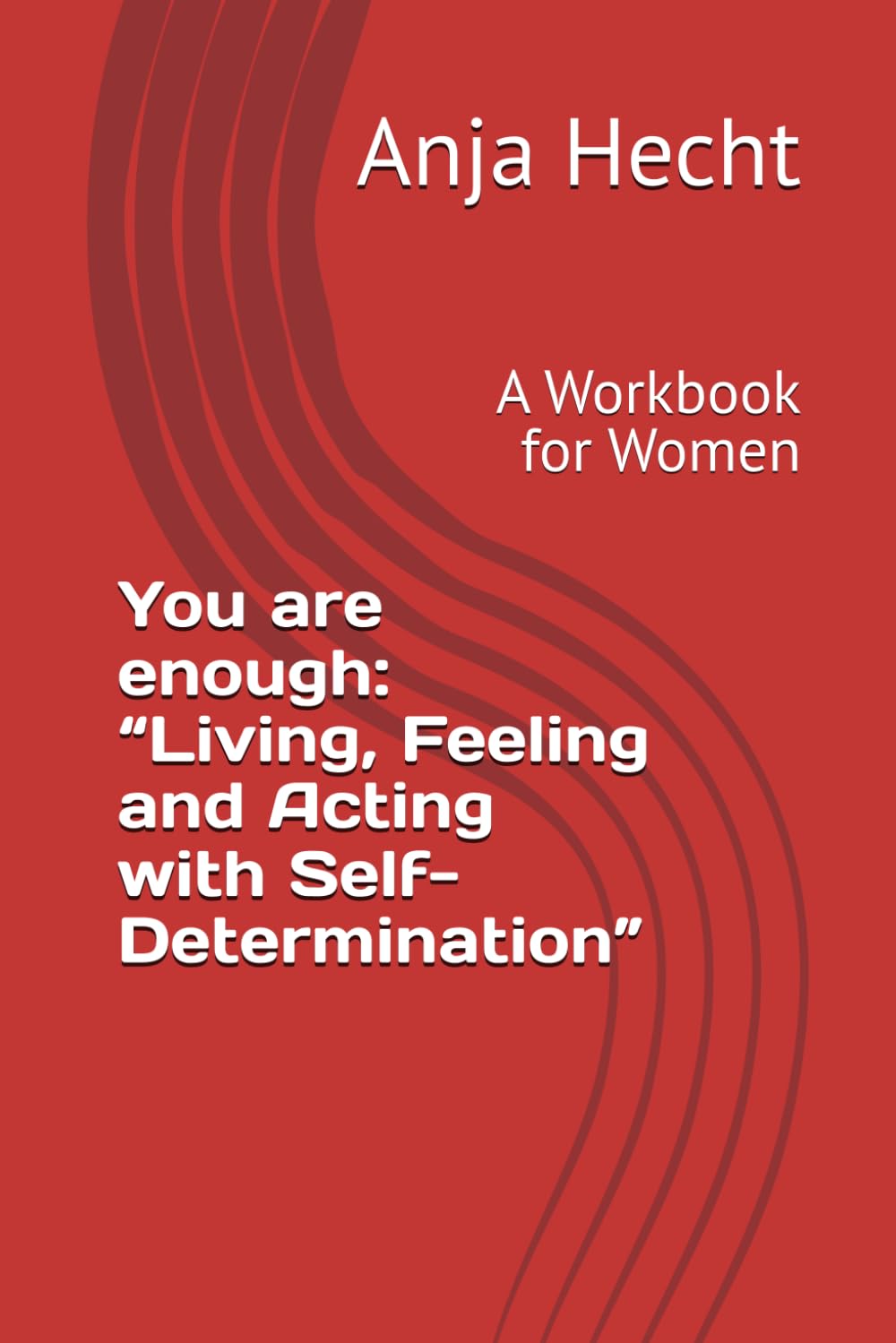 You are enough: “Living, Feeling and Acting with Self-Determination”: A Workbook for Women