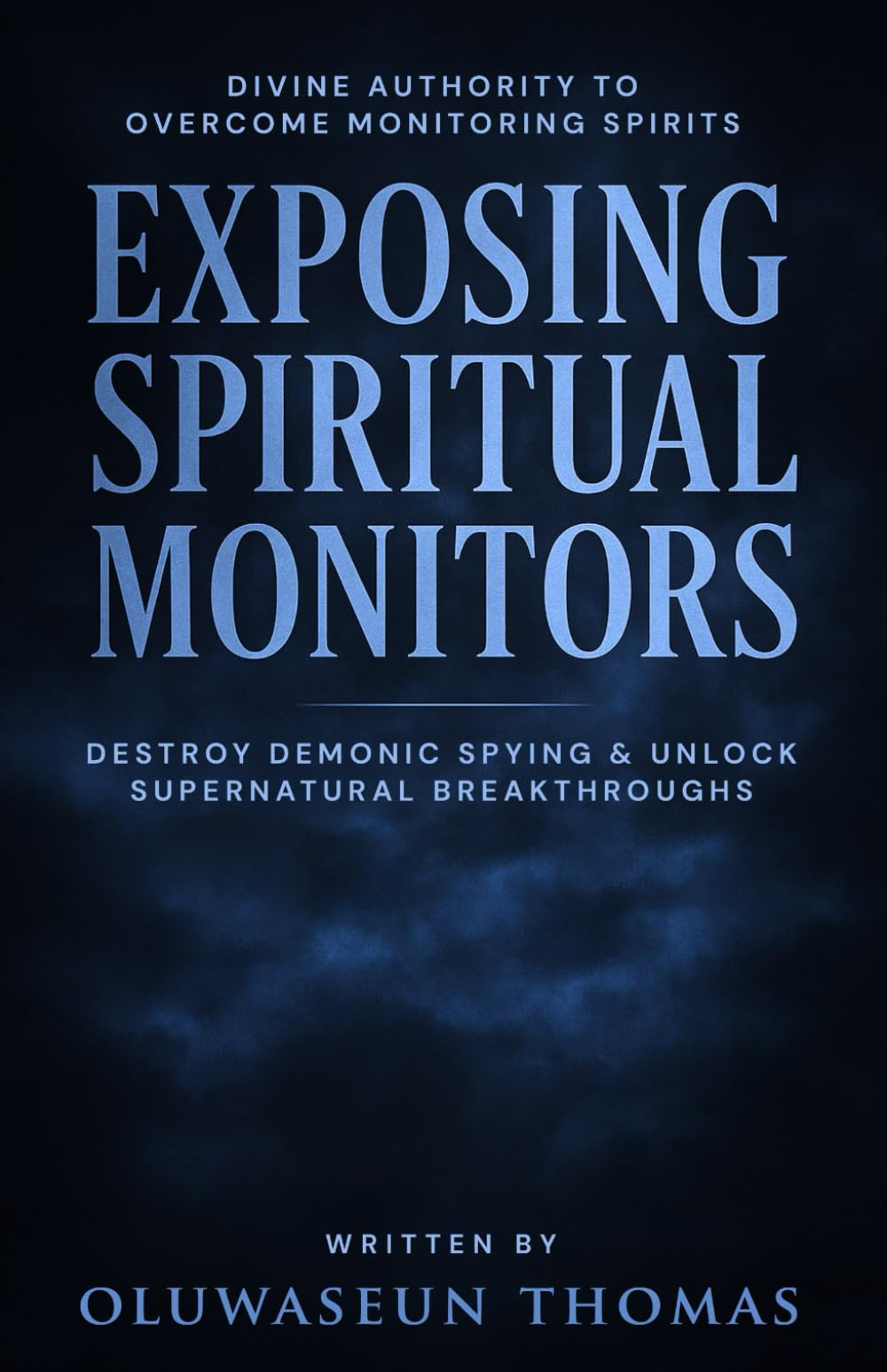 Exposing Spiritual Monitors: Divine Authority to Overcome Monitoring Spirits, Destroy Demonic Spying and Unlock Supernatural Breakthroughs (Marine ... Giants, Water Powers, and Monitoring Spirits)