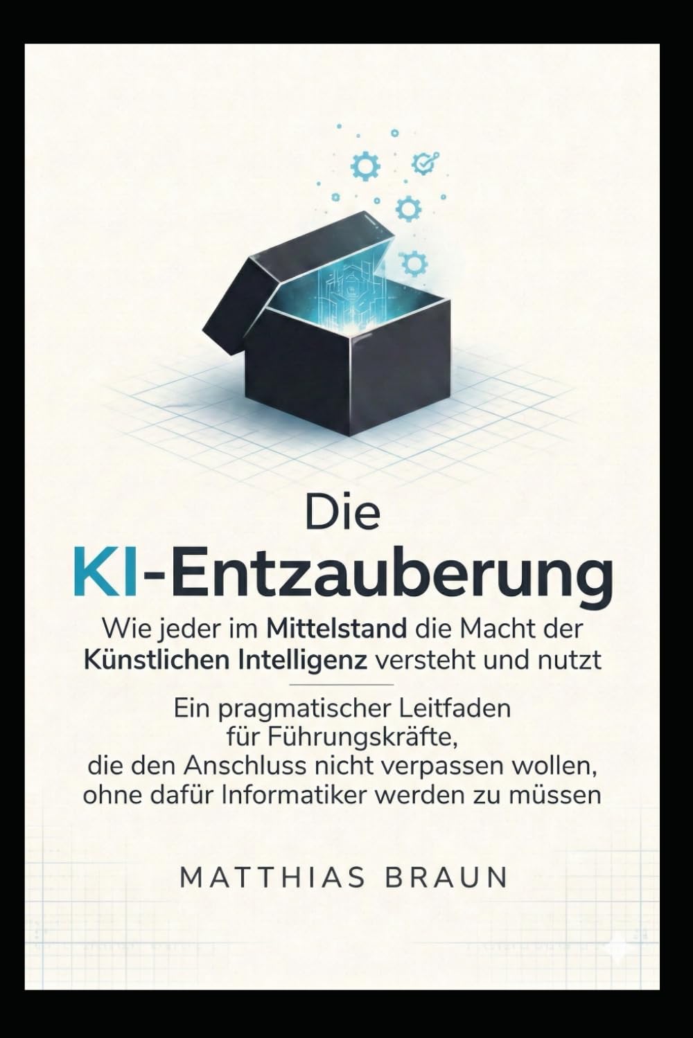 Die KI-Entzauberung:Wie jeder im Mittelstand die Macht der Künstlichen Intelligenz versteht und nutzt