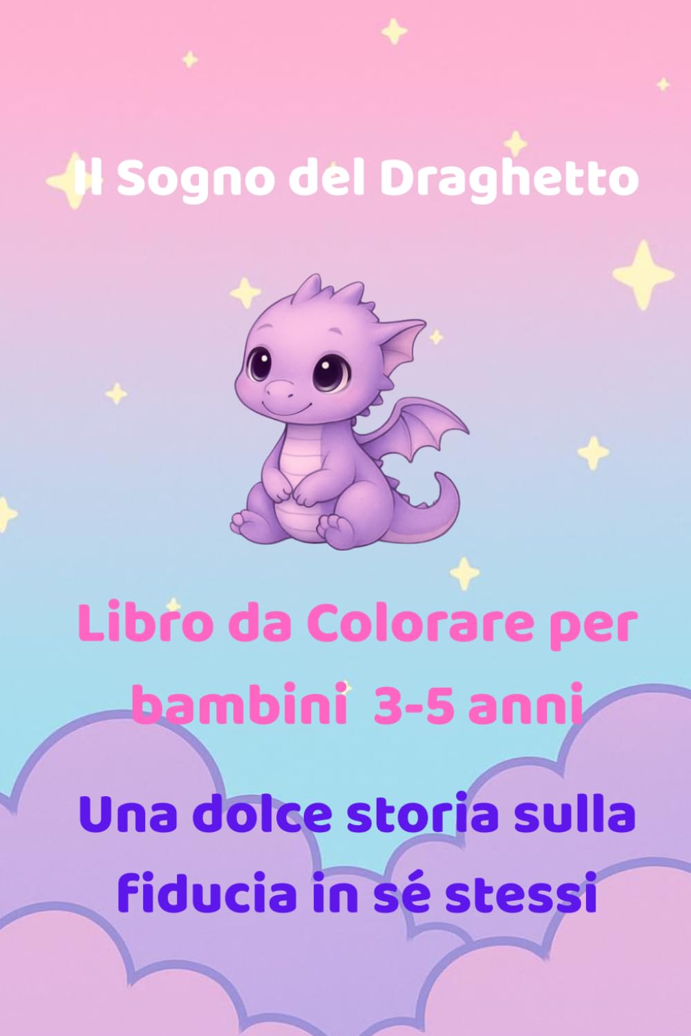 Il Sogno del Draghetto: Libro da Colorare per bambini 3-5 anni: una dolce storia sulla fiducia in sé stessi