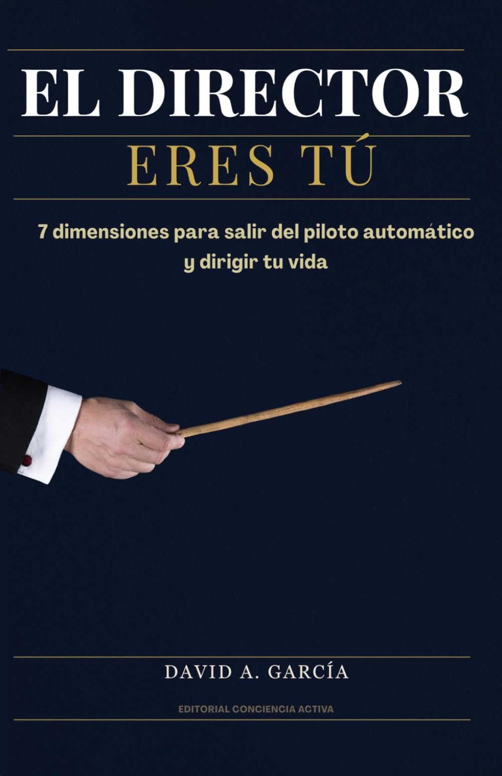 EL DIRECTOR ERES TÚ: 7 dimensiones para salir del piloto automático y dirigir tu vida