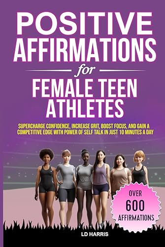 POSITIVE AFFIRMATIONS FOR FEMALE TEEN ATHLETES: SUPERCHARGE CONFIDENCE, INCREASE GRIT, BOOST FOCUS, AND GAIN A COMPETITIVE EDGE WITH POWER OF SELF ... A DAY (Mental Toughness for Teen Athletes)