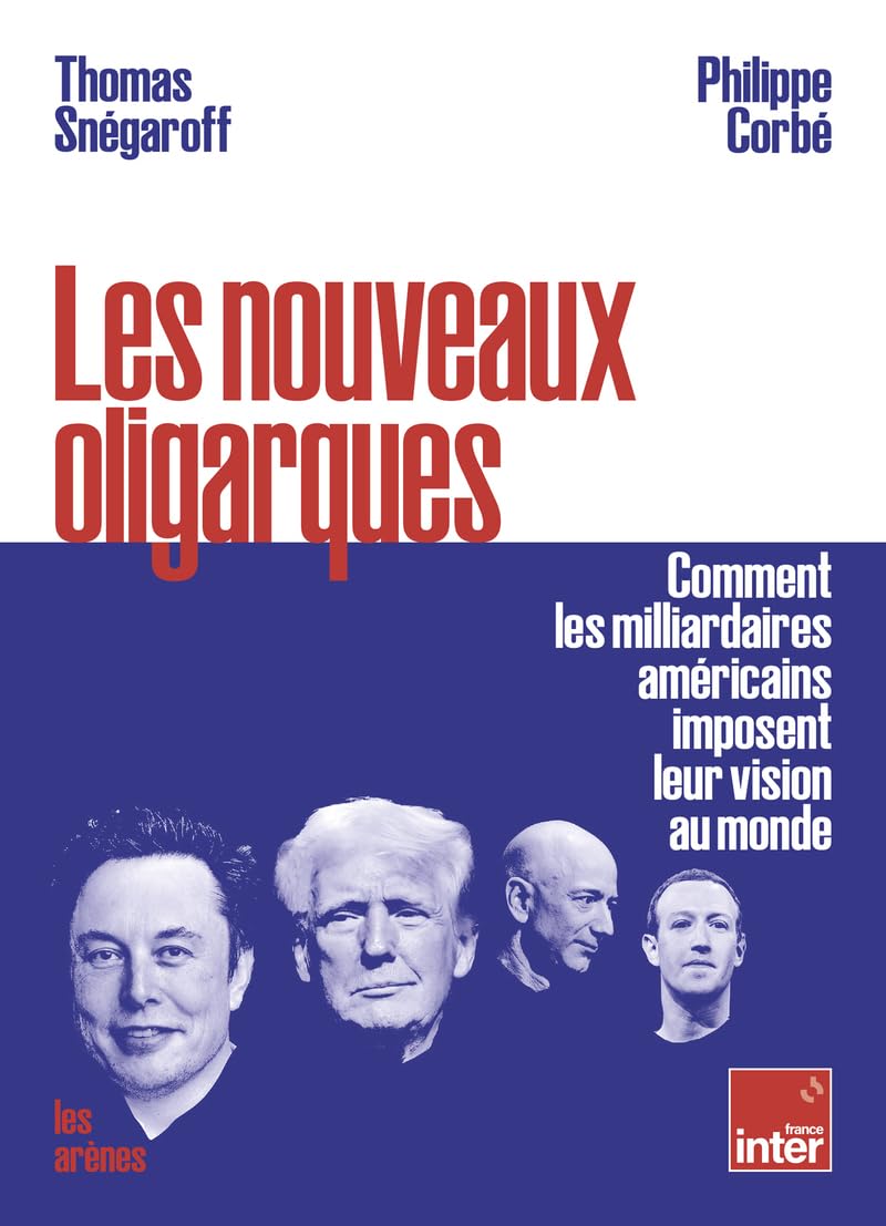 Thomas Snégaroff, Philippe Corbé - Les nouveaux oligarques - Comment les milliardaires américains imposent leurs visions au monde (2025)