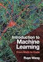 Introduction to Machine Learning: From Math to Code: Wang
