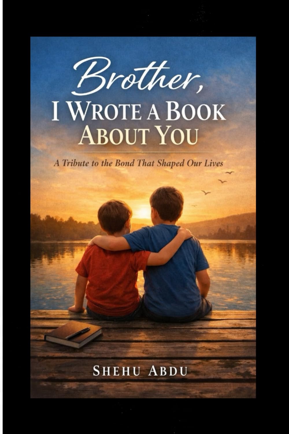 Brother I Wrote a Book About You: A Tribute to the Bond That Shaped Our Lives