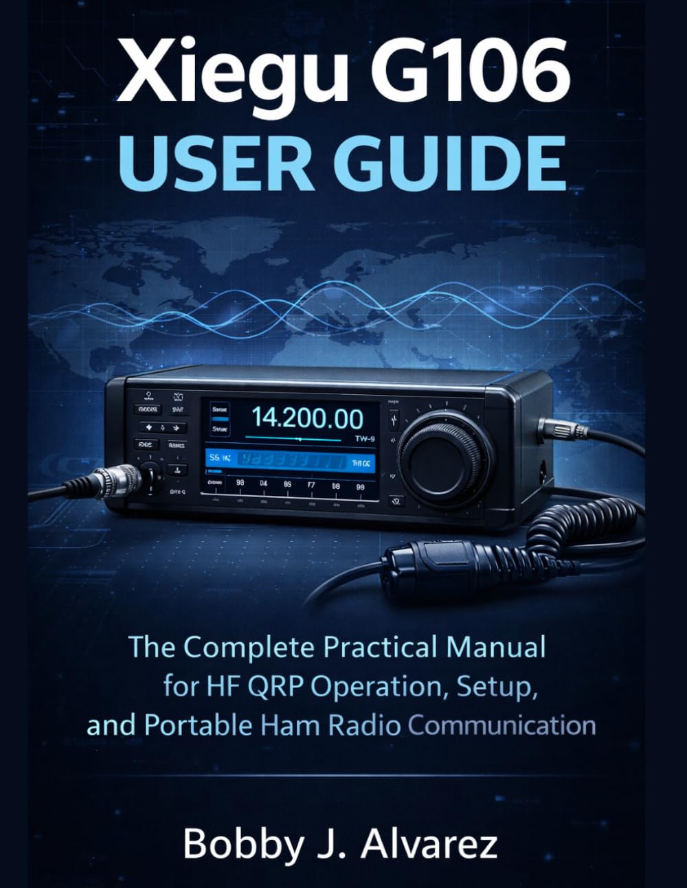 Xiegu G106 User Guide: The Complete Practical Manual for HF QRP Operation, Setup, and Portable Ham Radio Communicatio