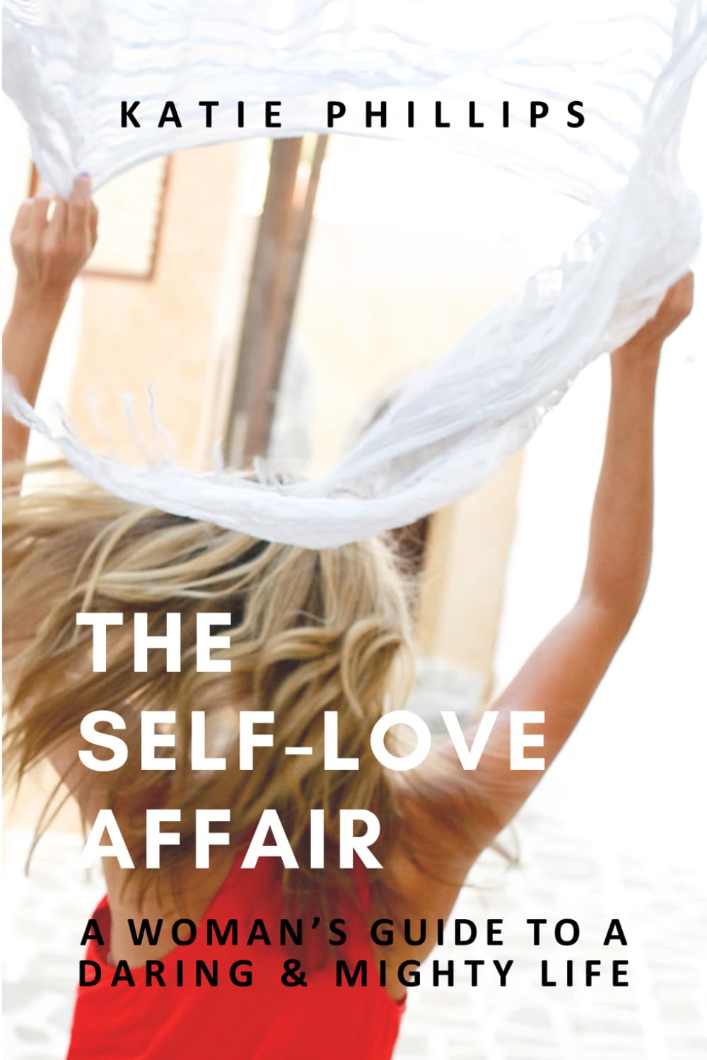 The Self-Love Affair: A Woman's Guide To A Daring & Mighty Life