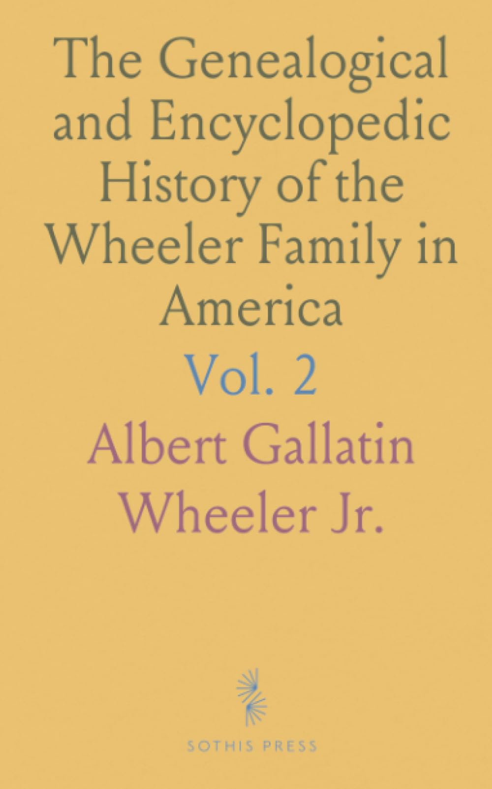 The Genealogical and Encyclopedic History of the Wheeler Family in America: Compiled by the American College of Genealogy