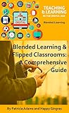 Blended Learning & Flipped Classrooms (Teaching & Learning in the Digital Age): A Comprehensive Guide