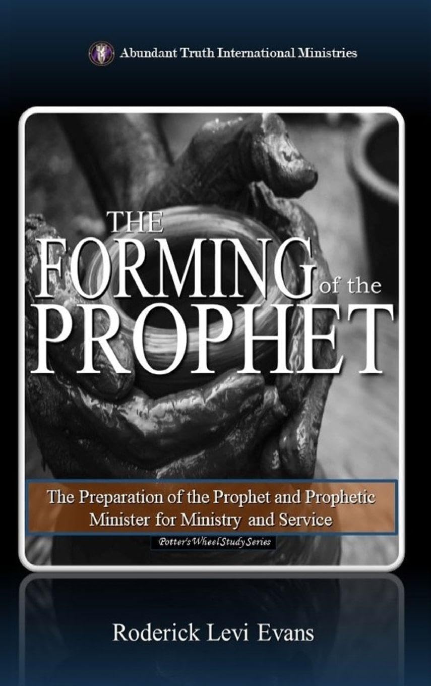The Forming of the Prophet: The Preparation of the Prophet and Prophetic Minister for Ministry and Service: 2 (Potter's Wheel Study Serie)
