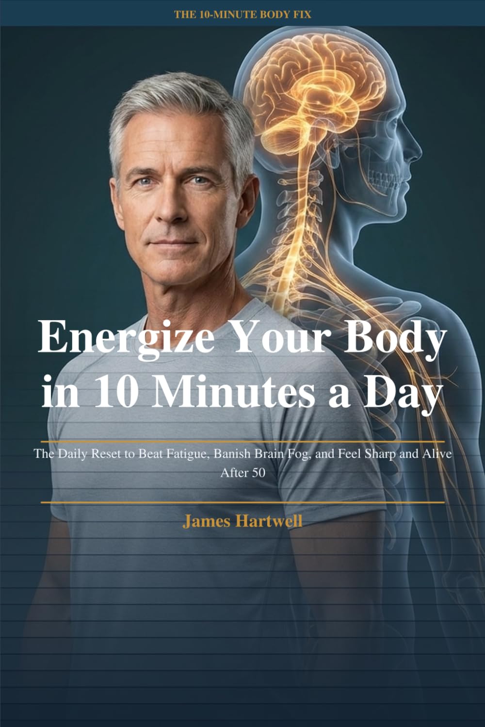 Energize Your Body in 10 Minutes a Day: The Daily Reset to Beat Fatigue, Banish Brain Fog, and Feel Sharp and Alive After 50 (The 10-Minute Body Fix.)