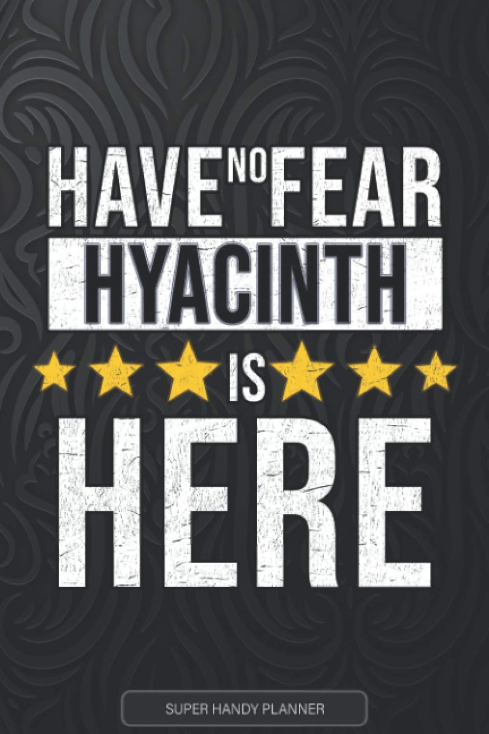 Hyacinth: Have No Fear Hyacinth Is Here - Custom Named Gift Planner, Calendar, Notebook & Journal For Hyacinth