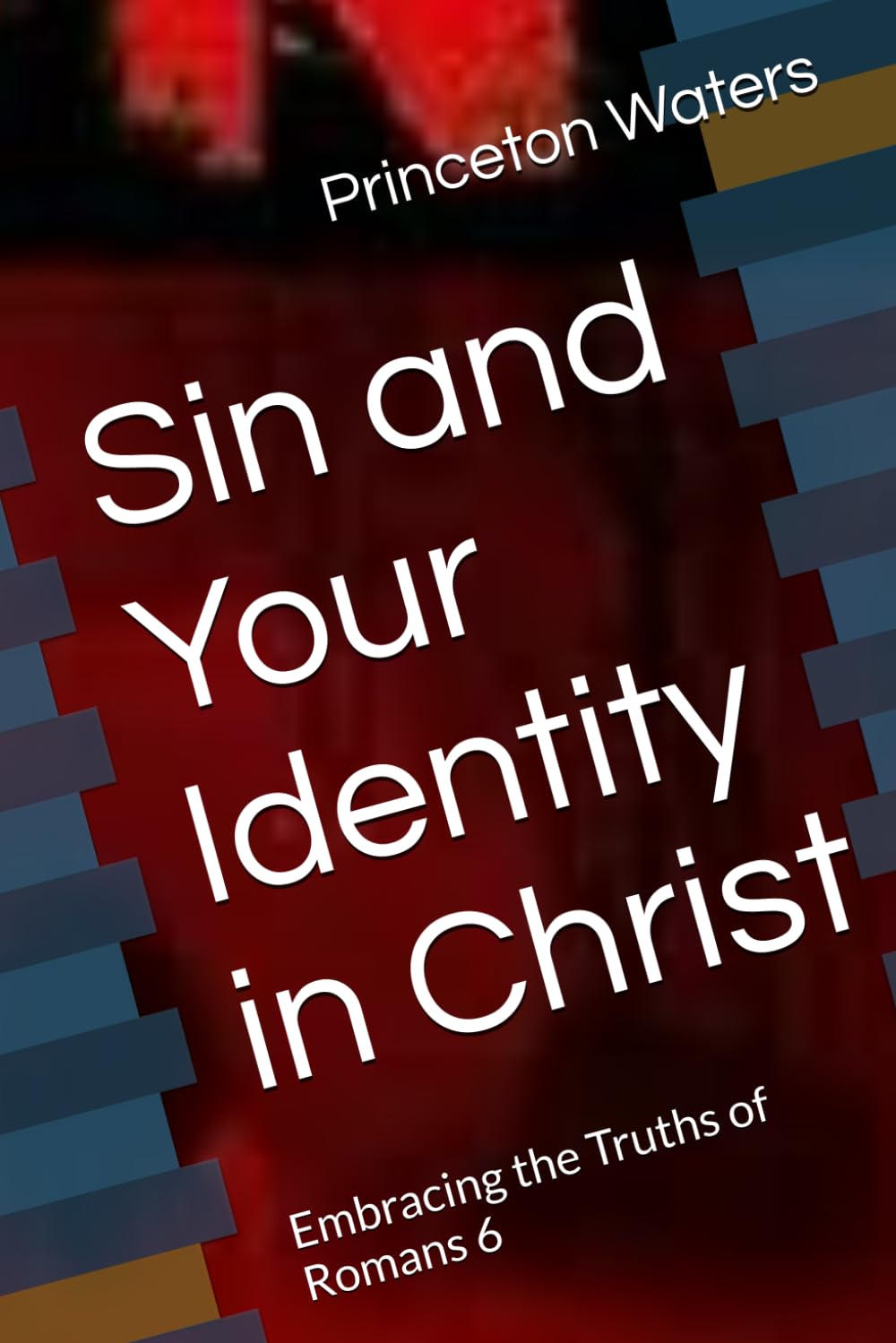 Sin and Your Identity in Christ: Embracing the Truths of Romans 6
