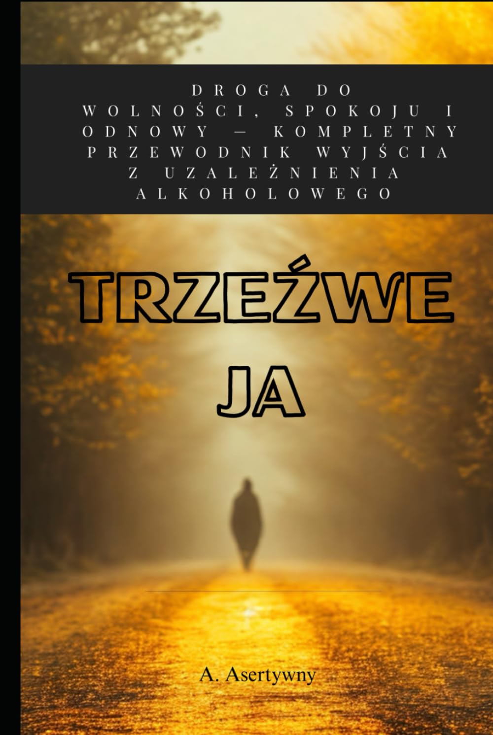 Trzeźwe Ja: 3 Etapy Odzyskiwania Kontroli. Praktyczny Poradnik Jak Przestać Pić, Wygrać z Nałogiem i Zbudować Silną Psychikę