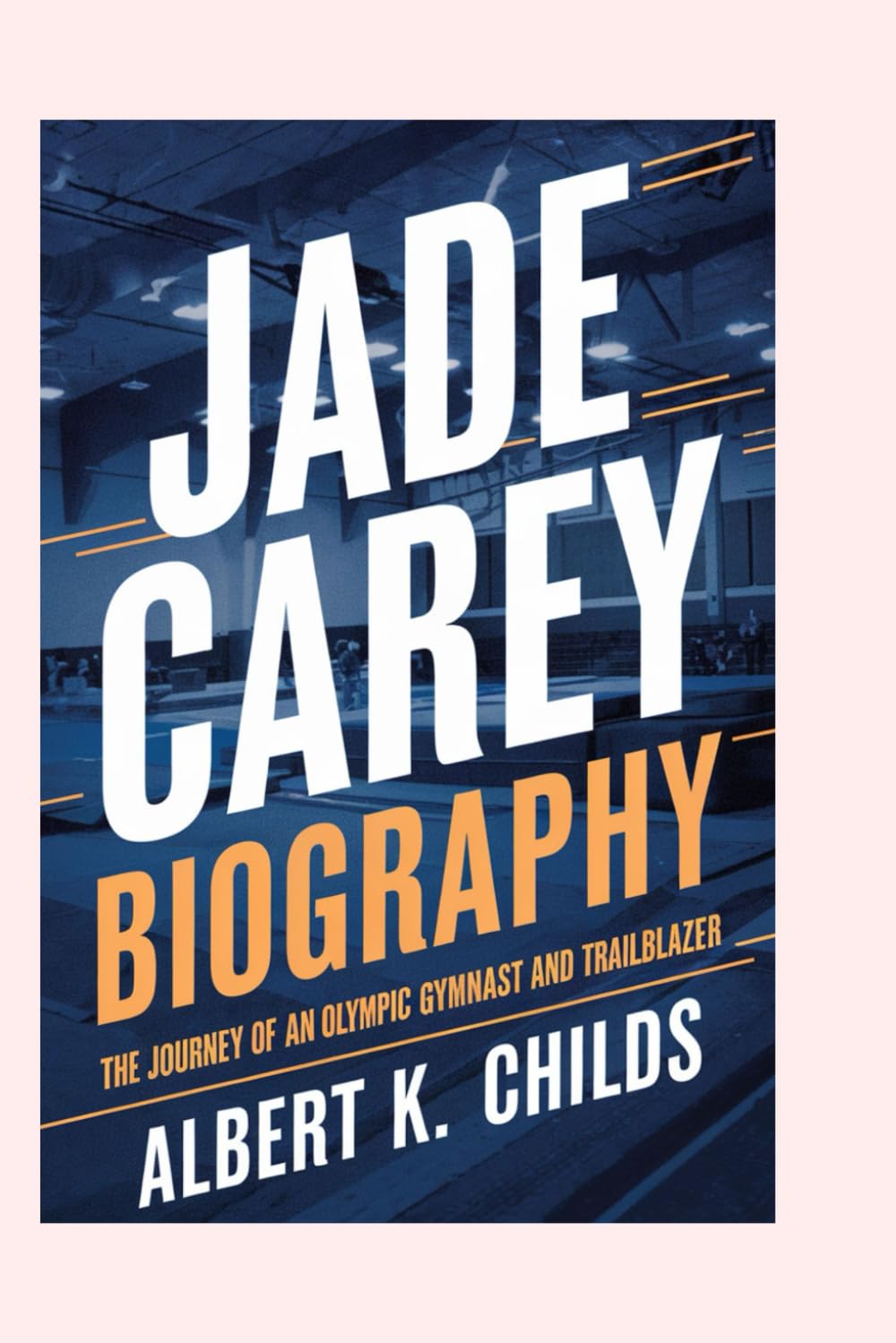 JADE CAREY BIOGRAPHY: THE JOURNEY OF AN OLYMPIC GYMNAST AND TRAILBLAZER