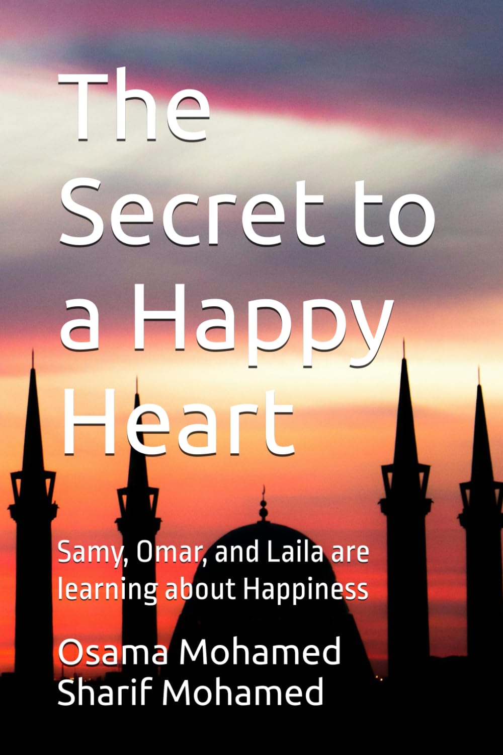 The Secret to a Happy Heart: Samy, Omar, and Laila are learning about Happiness (The Path of Light: Adventures with Samy, Omar, and Layla)