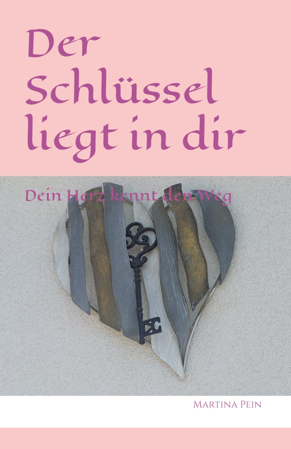 Der Schlüssel liegt in dir: Dein Herz kennt den Weg
