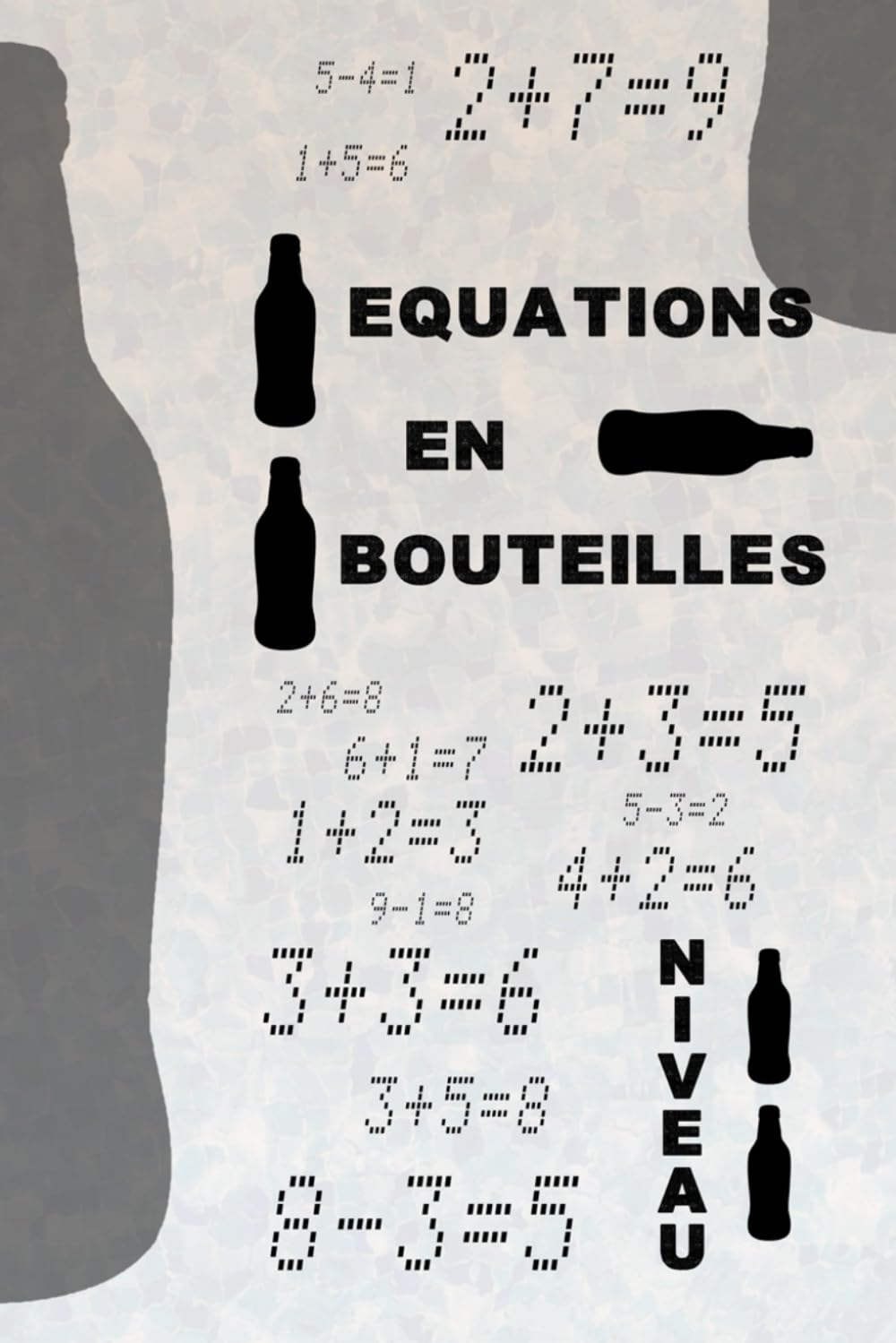 Equation En Bouteilles: Corrigez les équations en ajoutant une seule bouteille ! Un défi amusant pour tous les âges, entre logique et jeux mathématiques (Puzzles Math avec Bouteilles)
