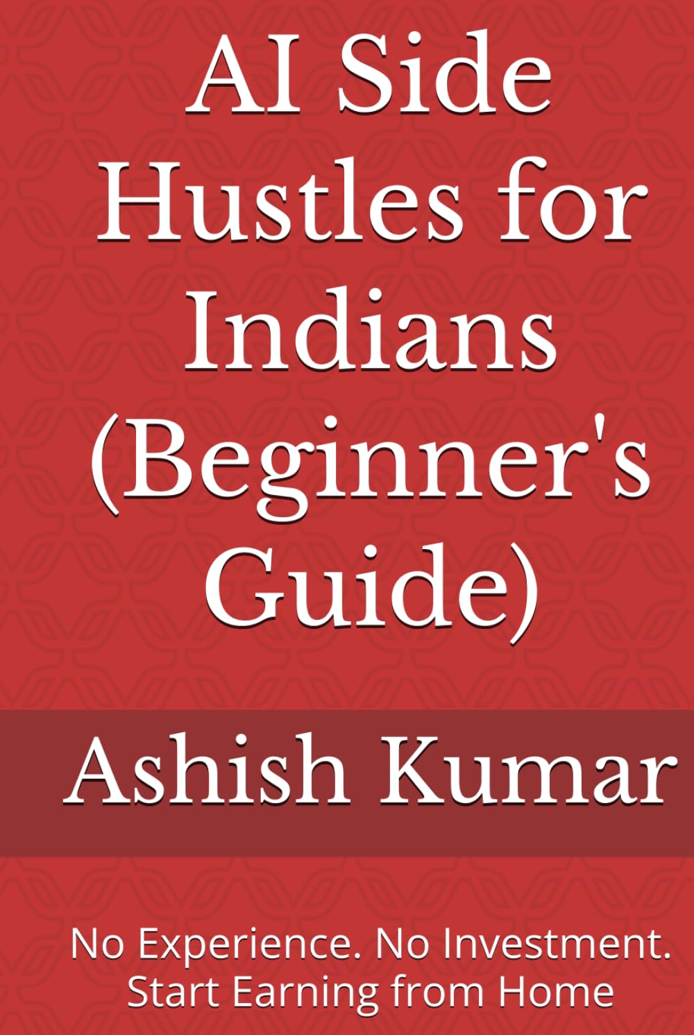 AI Side Hustles for Indians (Beginner's Guide): No Experience. No Investment. Start Earning from Home