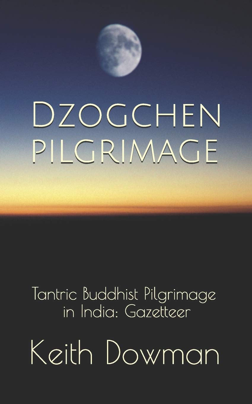 Dzogchen Pilgrimage: Tantric Buddhist Pilgrimage in India: Gazetteer: 6 (Dzogchen Teaching Series)