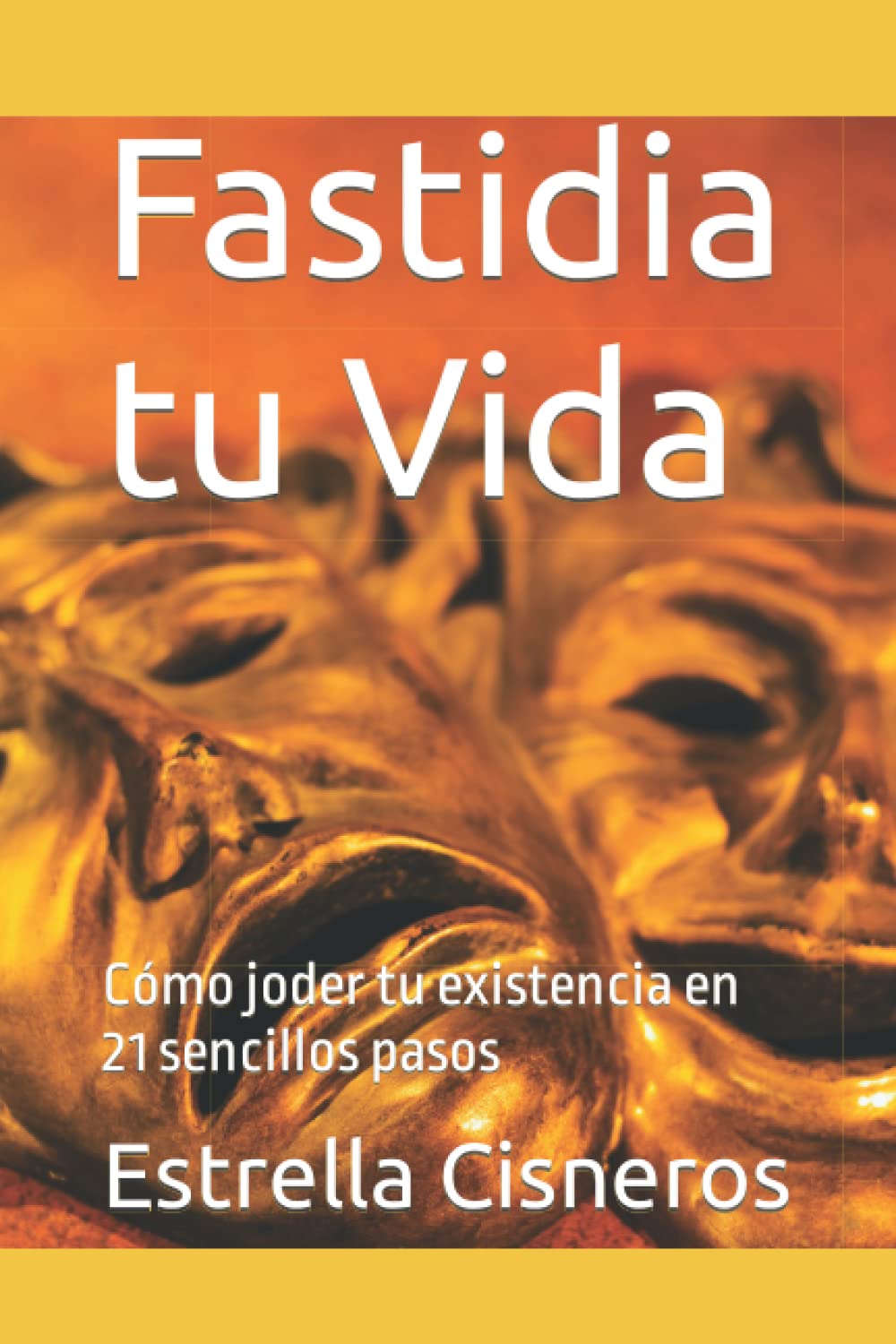 Fastidia tu Vida: Cómo joder tu existencia en 21 sencillos pasos (Spanish Edition)