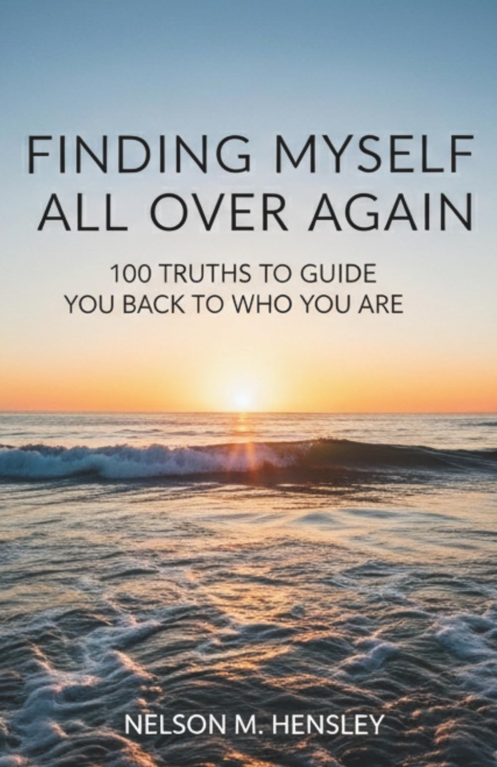 Finding Myself All Over Again: 100 Truths To Guide You Back to Who You Are
