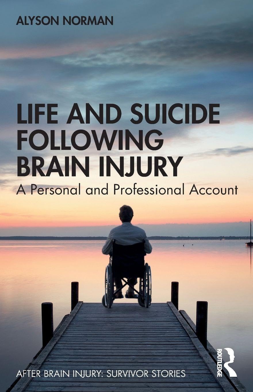 Life and Suicide Following Brain Injury: A Personal and Professional Account (After Brain Injury: Survivor Stories)