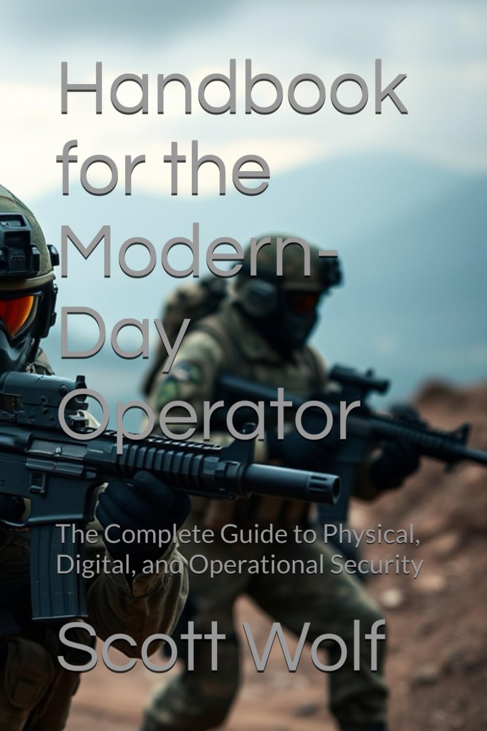 Handbook for the Modern-Day Operator: The Complete Guide to Physical, Digital, and Operational Security