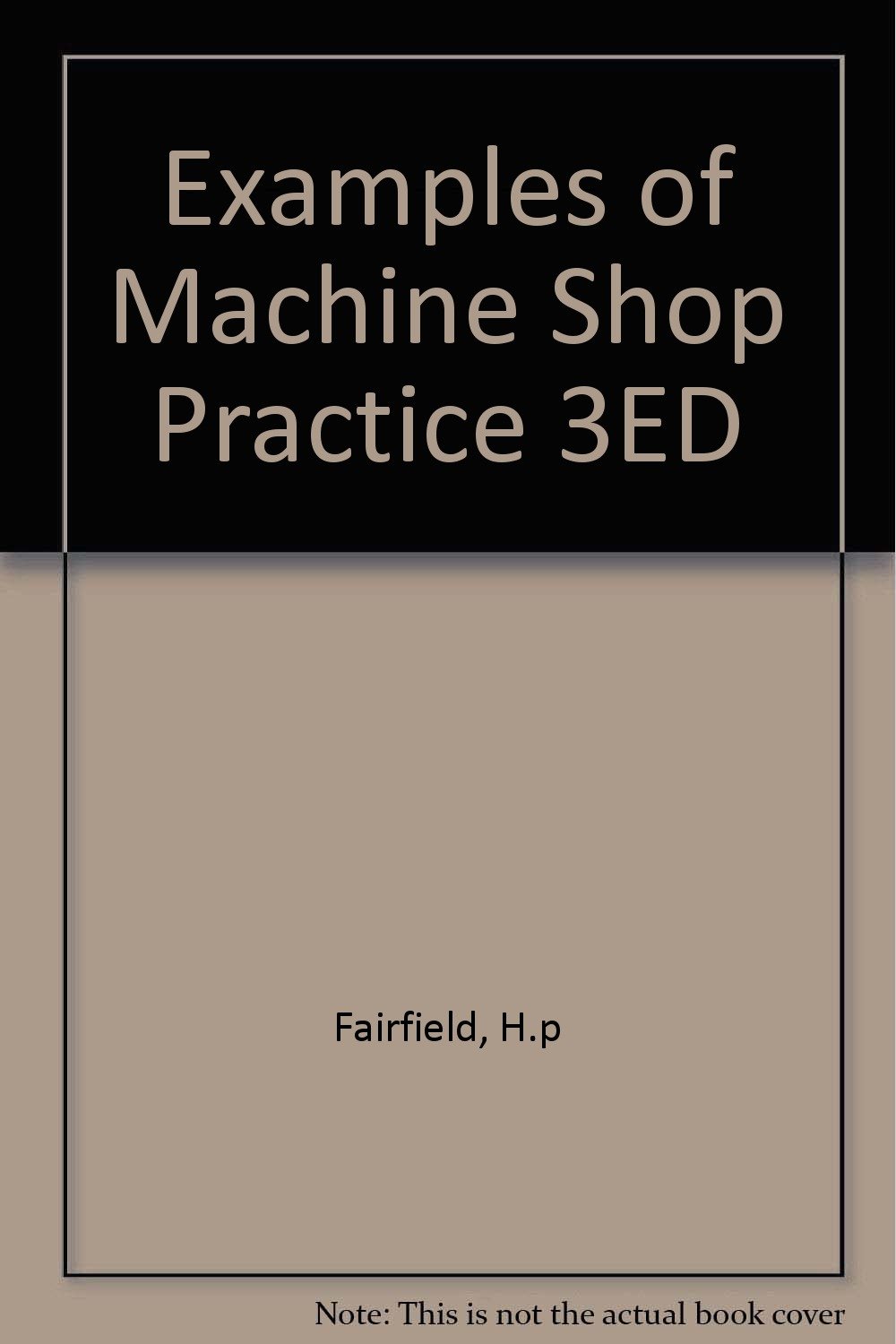 Examples of Machine Shop Practice 3ED Fairfield, H.p 9781559181402