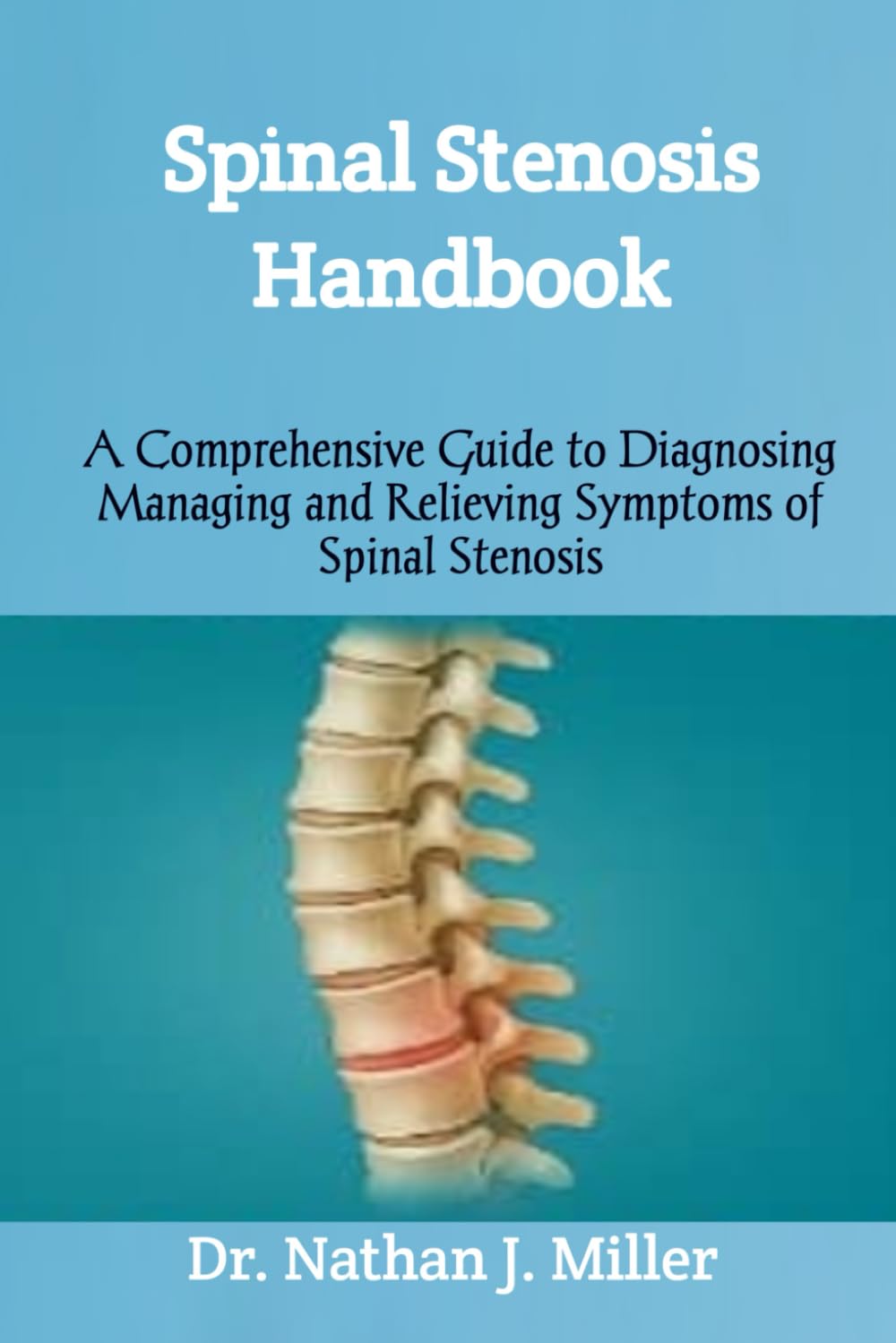 Spinal Stenosis Handbook: A Comprehensive Guide to Diagnosing Managing and Relieving Symptoms of Spinal Stenosis