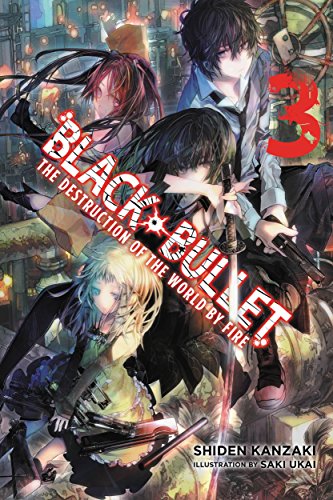 Black Bullet, Vol. 3 (light novel): The Destruction of the World by Fire (Black Bullet (light novel))