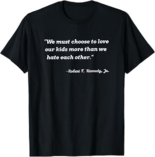 "We must choose to love our kids...." -RFK, Jr. quote T-Shirt