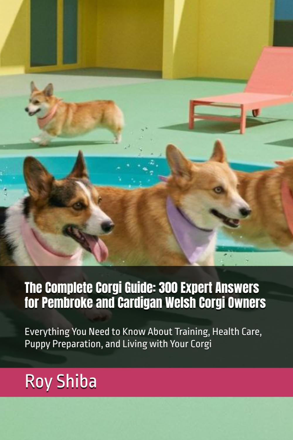 The Complete Corgi Guide: 300 Expert Answers for Pembroke and Cardigan Welsh Corgi Owners: Everything You Need to Know About Training, Health Care, ... Your Corgi (The Complete Dog Guide Series)