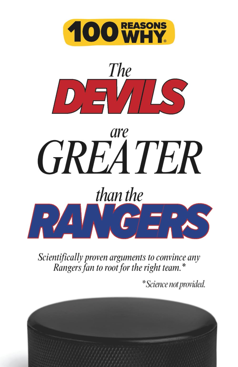 100 Reasons Why the Devils Are Greater Than the Rangers: Scientifically proven arguments to convince any Rangers fan to root for the right team. Science not provided. (100 Reasons Why NHL Series)