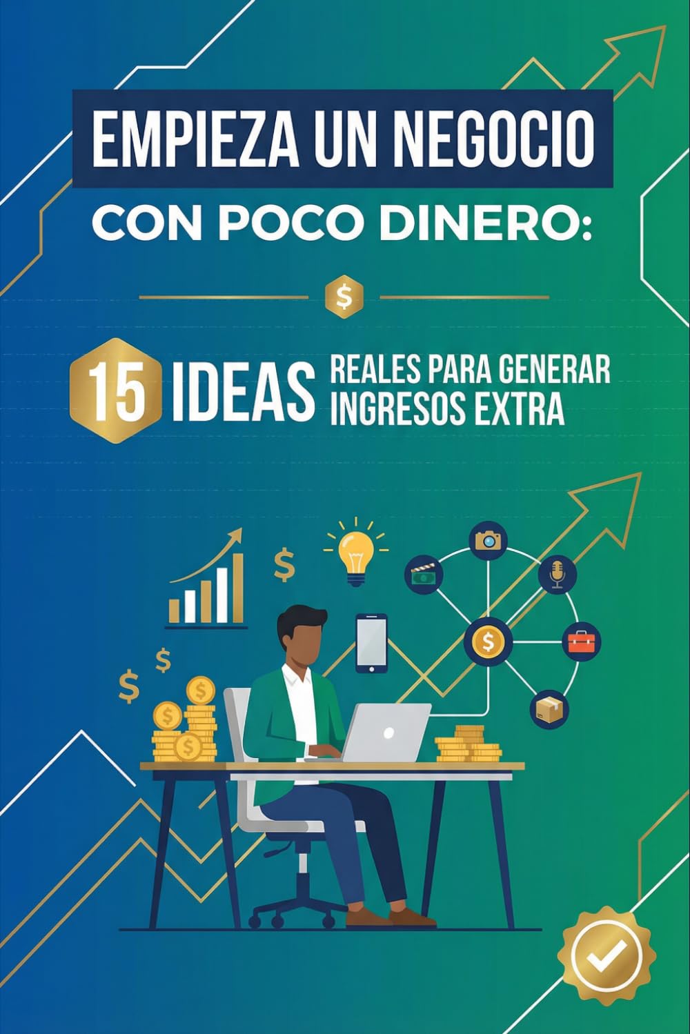 Empieza un Negocio con Poco Dinero: 15 Ideas Reales para Generar Ingresos Extra: “Sin experiencia, con baja inversión y opciones que puedes comenzar hoy mismo”