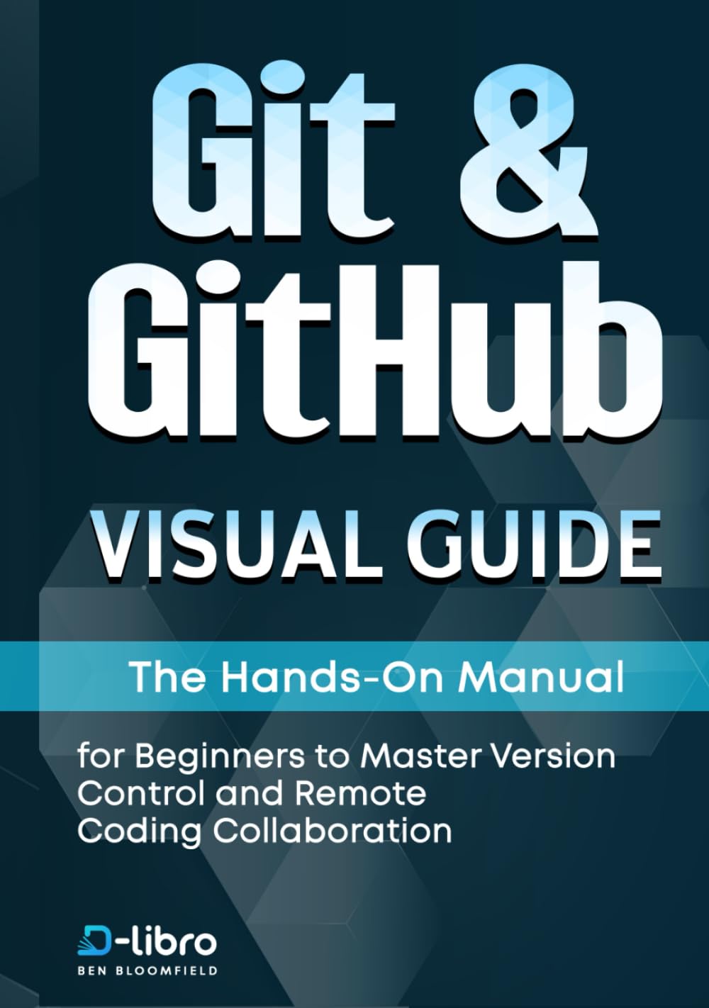 Git & GitHub Visual Guide: The Hands-On Manual for Complete Beginners to Master Version Control and Remote Coding Collaboration (Digital Skill Development Series by D-Libro (2025))
